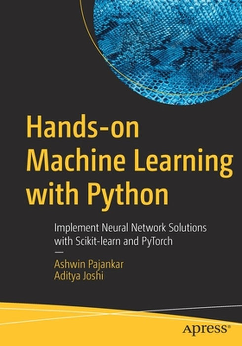 Hands-on Machine Learning with Python: Implement Neural Network Solutions with Scikit-learn and PyTorch by Ashwin Pajankar