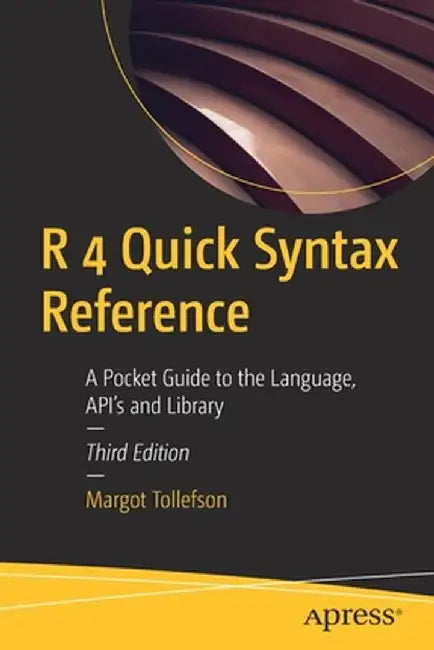 R 4 Quick Syntax Reference: A Pocket Guide to the Language, API's and Library by Margot Tollefson