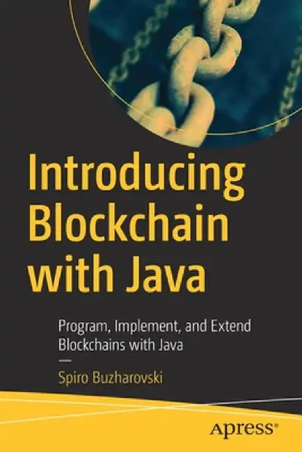 Introducing Blockchain with Java: Program, Implement, and Extend Blockchains with Java by Spiro Buzharovski
