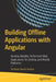 Building Offline Applications with Angular