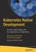 Kubernetes Native Development: Develop, Build, Deploy, and Run Applications on Kubernetes by Benjamin Schmeling
