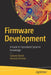 Firmware Development: A Guide to Specialized Systemic Knowledge by Subrata Banik