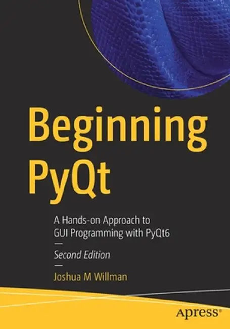 Beginning PyQt: A Hands-on Approach to GUI Programming with PyQt6 by Joshua M. Willman