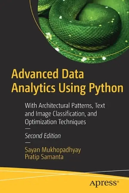 Advanced Data Analytics Using Python: With Architectural Patterns, Text and Image Classification, and Optimization Techniques by Sayan Mukhopadhyay