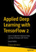 Applied Deep Learning with TensorFlow 2: Learn to Implement Advanced Deep Learning Techniques with Python by Umberto Michelucci