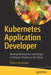 Kubernetes Application Developer: Develop Microservices and Design a Software Solution on the Cloud by Prateek Khushalani