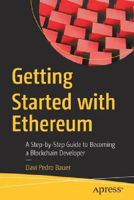 Getting Started with Ethereum: A Step-By-Step Guide to Becoming a Blockchain Developer by Davi Pedro Bauer