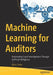 Machine Learning for Auditors: Automating Fraud Investigations Through Artificial Intelligence by Maris Sekar