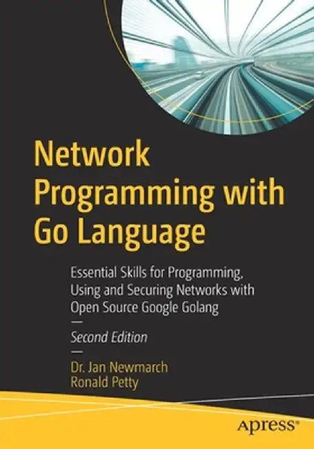 Network Programming with Go Language: Essential Skills for Programming, Using and Securing Networks with Open Source Google Golang by Jan Newmarch