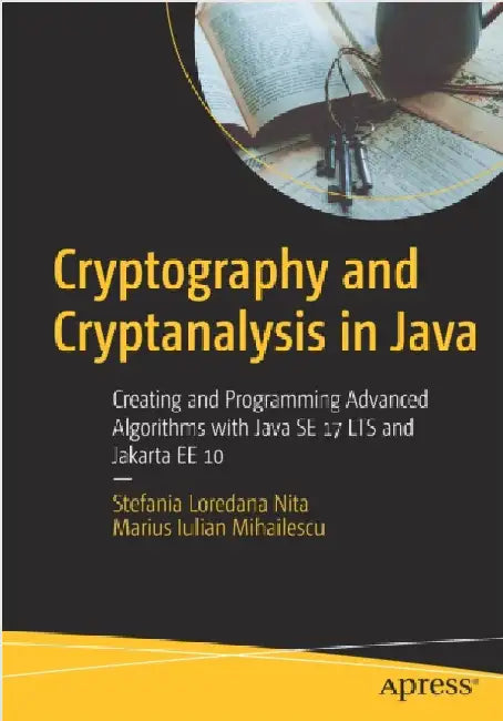 Cryptography and Cryptanalysis in Java: Creating and Programming Advanced Algorithms with Java SE 17 LTS and Jakarta EE 10 by Stefania Loredana Nita