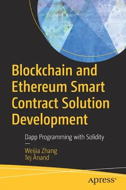 Blockchain and Ethereum Smart Contract Solution Development: Dapp Programming with Solidity by Weijia Zhang