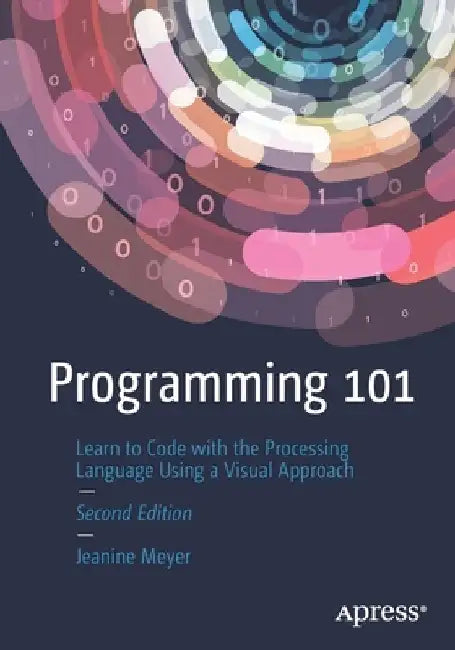 Programming 101: Learn to Code with the Processing Language Using a Visual Approach by Jeanine Meyer