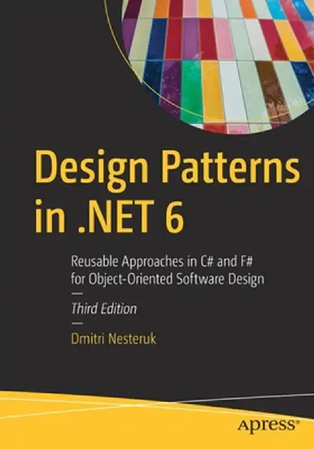Design Patterns in .Net 6: Reusable Approaches in C# and F# for Object-Oriented Software Design by Dmitri Nesteruk
