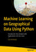 Machine Learning on Geographical Data Using Python: Introduction into Geodata with Applications and Use Cases by Joos Korstanje