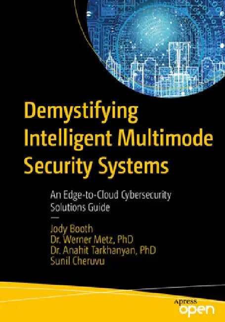 Demystifying Intelligent Multimode Security Systems: An Edge-To-Cloud Cybersecurity Solutions Guide by Lawrence Booth