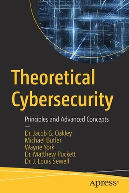 Theoretical Cybersecurity: Principles and Advanced Concepts by Jacob G. Oakley