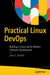Practical Linux DevOps: Building a Linux Lab for Modern Software Development by John S. Tonello