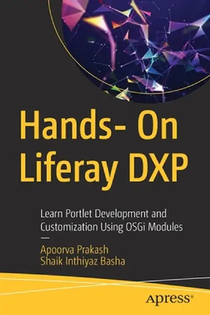 Hands- On Liferay Dxp: Learn Portlet Development and Customization Using Osgi Modules by Prakash, Apoorva