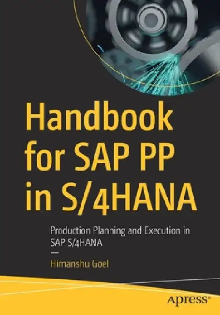 Handbook for SAP Pp in S/4hana: Production Planning and Execution in SAP S/4hana by Himanshu Goel