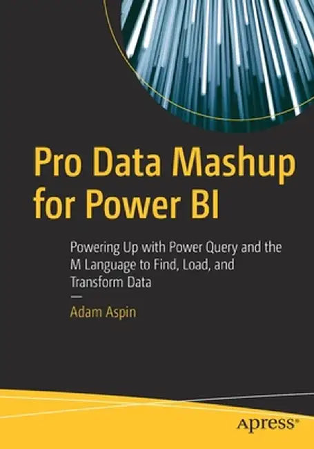 Pro Data Mashup for Power BI: Powering Up with Power Query and the M Language to Find, Load, and Transform Data by Adam Aspin