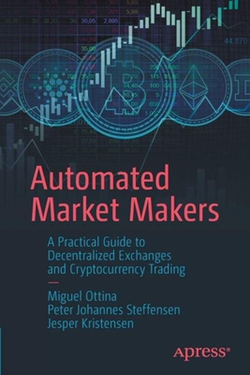 Automated Market Makers: A Practical Guide to Decentralized Exchanges and Cryptocurrency Trading by Ottina, Miguel