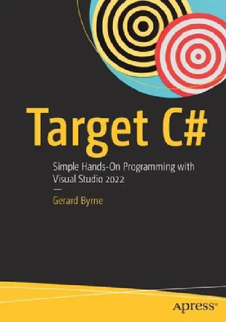 Target C#: Simple Hands-On Programming with Visual Studio 2022 by Gerard Byrne