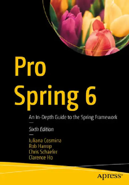 Pro Spring 6: An In-Depth Guide to the Spring Framework by Iuliana Cosmina