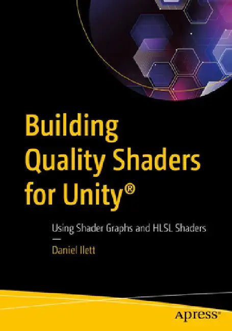 Building Quality Shaders for Unity(r): Using Shader Graphs and Hlsl Shaders by Daniel Ilett