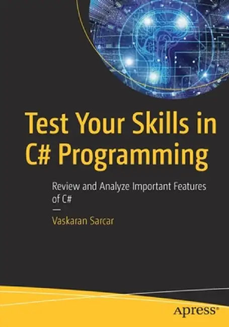Test Your Skills in C# Programming: Review and Analyze Important Features of C# by Vaskaran Sarcar
