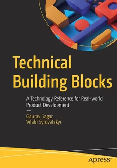 Technical Building Blocks: A Technology Reference for Real-World Product Development by Gaurav Sagar