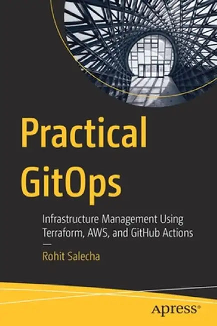 Practical Gitops: Infrastructure Management Using Terraform, Aws and Github Actions by Rohit Salecha