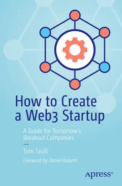 How to Create a Web3 Startup: A Guide for Tomorrow's Breakout Companies by Tom Taulli