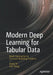 Modern Deep Learning for Tabular Data: Novel Approaches to Common Modeling Problems by Andre Ye