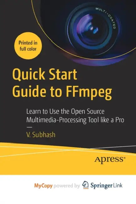 Quick Start Guide to FFmpeg: Learn to Use the Open Source Multimedia-Processing Tool like a Pro by Dolki Min