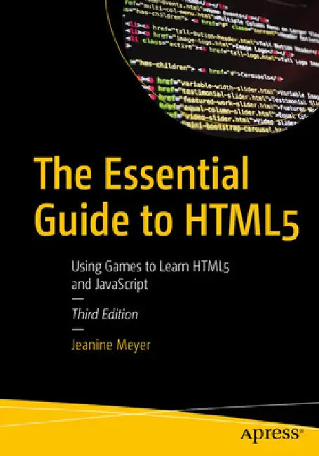 The Essential Guide to Html5: Using Games to Learn Html5 and JavaScript by Jeanine Meyer