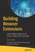 Building Browser Extensions: Create Modern Extensions for Chrome, Safari, Firefox, and Edge by Matt Frisbie