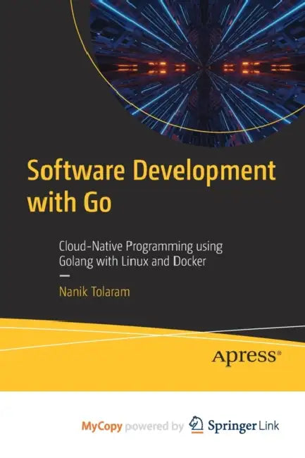 Software Development with Go: Cloud-Native Programming using Golang with Linux and Docker by Matthew Heise