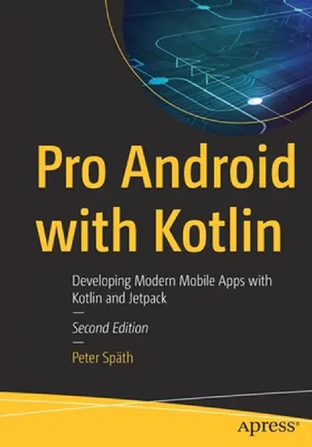 Pro Android with Kotlin: Developing Modern Mobile Apps with Kotlin and Jetpack by Peter Späth