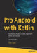 Pro Android with Kotlin: Developing Modern Mobile Apps with Kotlin and Jetpack by Peter Späth
