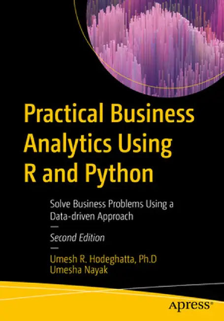 Practical Business Analytics Using R and Python: Solve Business Problems Using a Data-Driven Approach by Umesh R. Hodeghatta
