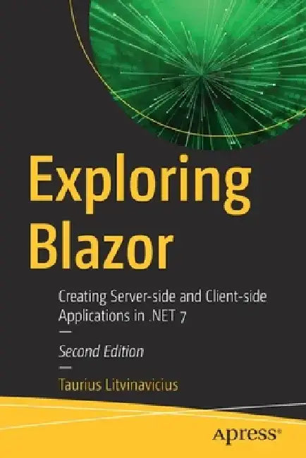 Exploring Blazor: Creating Server-Side and Client-Side Applications in .Net 7 by Taurius Litvinavicius