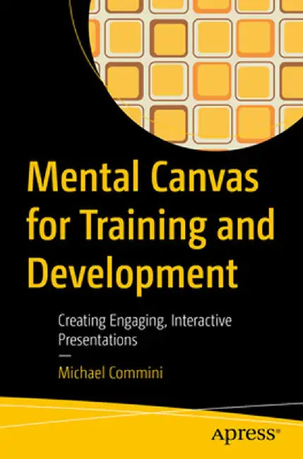 Mental Canvas for Training and Development: Creating Engaging, Interactive Presentations by Michael Commini