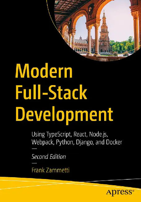 Modern Full-Stack Development: Using Typescript React Node.Js Webpack Python Django and Docker by Zammetti, Frank