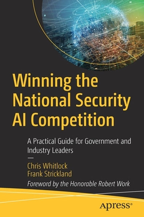 Winning the National Security AI Competition: A Practical Guide for Government and Industry Leaders by Chris Whitlock