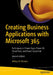 Creating Business Applications with Microsoft 365: Techniques in Power Apps Power Bi Sharepoint and Power Au by Rhodes, Jeffrey M.