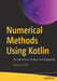 Numerical Methods Using Kotlin: For Data Science, Analysis, and Engineering by Haksun Li Phd