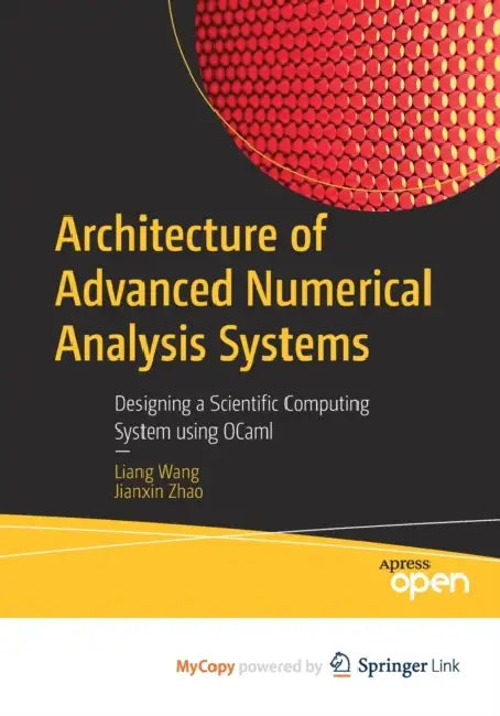 Architecture of Advanced Numerical Analysis Systems: Designing a Scientific Computing System using OCaml by Liang Wang, Jianxin Zhao