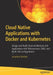Cloud Native Applications with Docker and Kubernetes: Design and Build Cloud Architecture and Applications with Microservices, Emq and Multi-Site Conf by Jonathan Bartlett