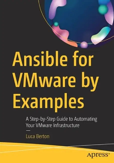 Ansible for Vmware by Examples: A Step-By-Step Guide to Automating Your Vmware Infrastructure by Luca Berton