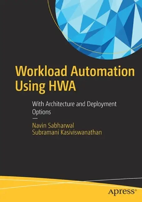 Workload Automation Using Hwa: With Architecture and Deployment Options by Navin Sabharwal